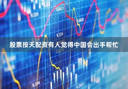 股票按天配资有人觉得中国会出手帮忙